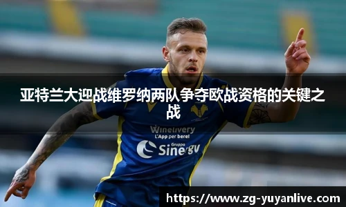 亚特兰大迎战维罗纳两队争夺欧战资格的关键之战