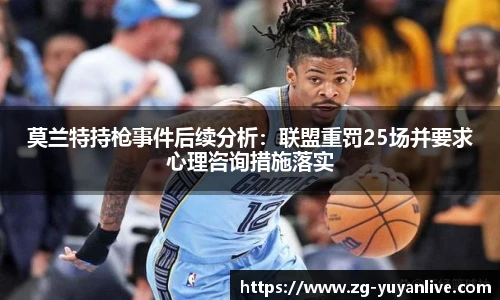莫兰特持枪事件后续分析：联盟重罚25场并要求心理咨询措施落实