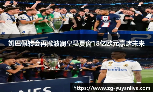 姆巴佩转会再掀波澜皇马夏窗18亿欧元豪赌未来