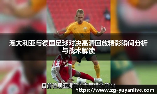 澳大利亚与德国足球对决高清回放精彩瞬间分析与战术解读