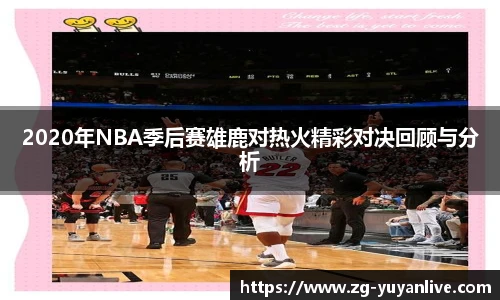 2020年NBA季后赛雄鹿对热火精彩对决回顾与分析