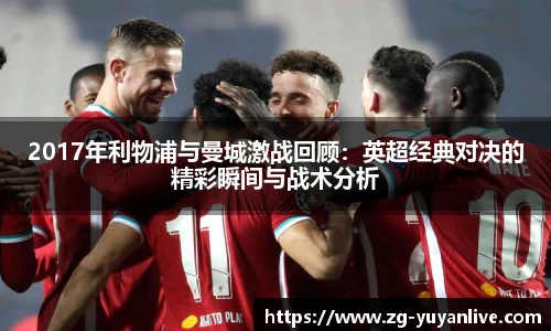 2017年利物浦与曼城激战回顾：英超经典对决的精彩瞬间与战术分析