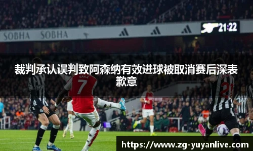 裁判承认误判致阿森纳有效进球被取消赛后深表歉意
